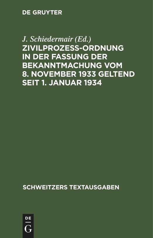 Zivilprozeßordnung in der Fassung der Bekanntmachung vom 8. November 1933 geltend seit 1. Januar 1934: Mit 8 Ergänzungsbestimmungen und 1 Anh., enth. d. zivilprozessualen Bestimmungen d. Notverordnungen. Textausg. mit Verweisungen u. Sachreg.