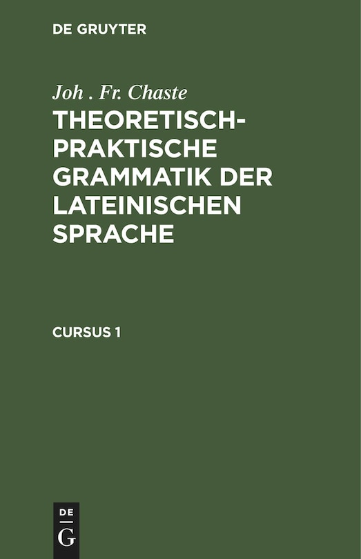 Front cover_Joh . Fr. Chaste: Theoretisch-praktische Grammatik der lateinischen Sprache. Cursus 1