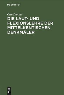 Die Laut- und Flexionslehre der mittelkentischen Denkmäler: Nebst romanischem Wortverzeichniss