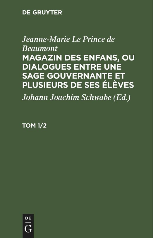 Couverture_Jeanne-Marie Le Prince de Beaumont: Magazin des enfans, ou dialogues entre une sage gouvernante et plusieurs de ses élèves. Tom 1/2