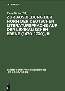 Front cover_Zur Ausbildung der Norm der deutschen Literatursprache auf der lexikalischen Ebene (1470–1730), III
