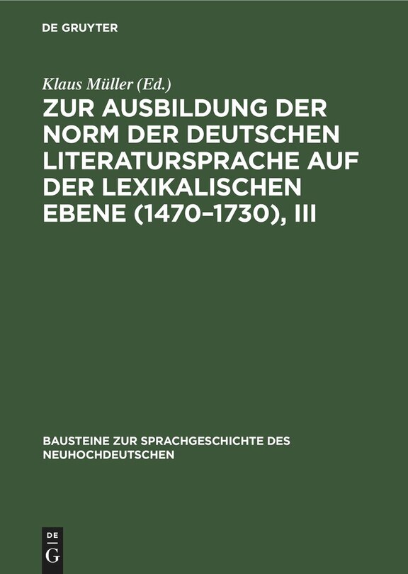 Front cover_Zur Ausbildung der Norm der deutschen Literatursprache auf der lexikalischen Ebene (1470–1730), III