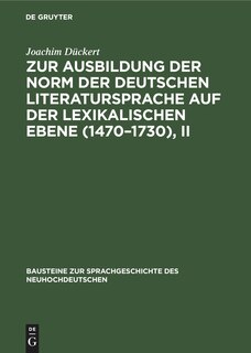 Couverture_Zur Ausbildung der Norm der deutschen Literatursprache auf der lexikalischen Ebene (1470–1730), II