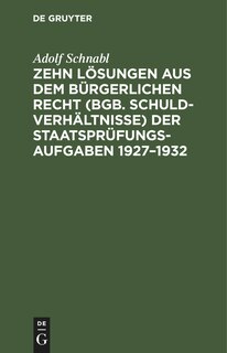 Front cover_Zehn Lösungen aus dem bürgerlichen Recht (BGB. Schuldverhältnisse) der Staatsprüfungs-Aufgaben 1927–1932