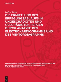 Front cover_Die Ermittlung des Erregungsablaufs in ungeschädigten und geschädigten Herzen durch Analyse des Elektrokardiogramms und des Vektordiagramms