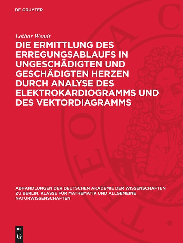 Front cover_Die Ermittlung des Erregungsablaufs in ungeschädigten und geschädigten Herzen durch Analyse des Elektrokardiogramms und des Vektordiagramms