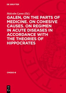 Front cover_Galen, on the parts of medicine. On cohesive causes. On regimen in acute diseases in accordance with the theories of Hippocrates