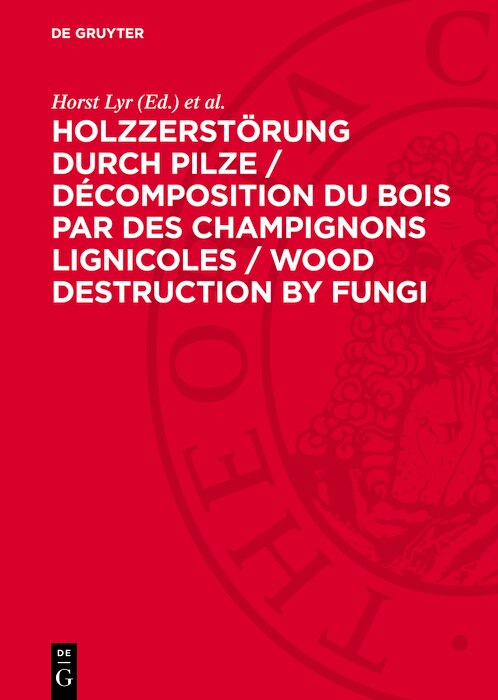 Front cover_Holzzerstörung durch Pilze / Décomposition du bois par des champignons lignicoles / Wood Destruction by Fungi