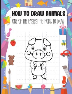 How To Draw Animals: The Easiest Way Of Drawing All Sorts Of Animals Drawing Book For Kids Ages +4 Simple Techniques And