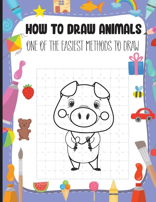 How To Draw Animals: The Easiest Way Of Drawing All Sorts Of Animals Drawing Book For Kids Ages +4 Simple Techniques And