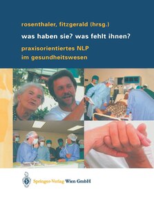 Was haben Sie? Was fehlt Ihnen?: Praxisorientiertes NLP im Gesundheitswesen