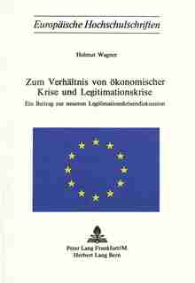 Zum Verhaeltnis Von Oekonomischer Krise Und Legitimationskrise: Ein Beitrag Zur Neueren Legitimationskrisendiskussion de Helmut Wagner