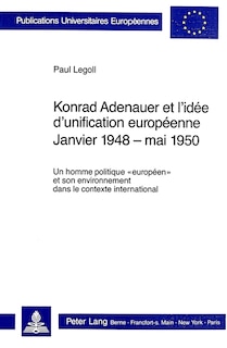 Front cover_Konrad Adenauer et l'id�e d'unification europ�enne. Janvier 1948 - mai 1950