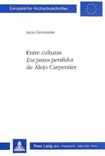 Entre Culturas: Los Pasos Perdidos De Alejo Carpentier by Arno Giovannini
