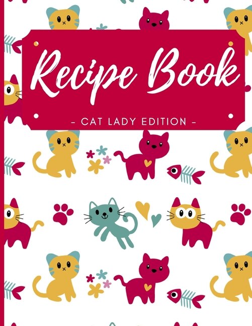 Blank Recipe Book - Cat Lady Edition: Cute Cat Blank Recipe Book For Kids, Journal For Cooking, Blank Recipe Book To Write In Your Own Re