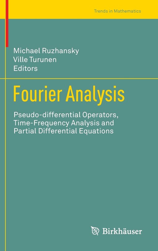 Fourier Analysis: Pseudo-differential Operators, Time-Frequency Analysis and Partial Differential Equations