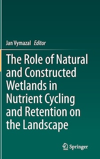 Front cover_The Role of Natural and Constructed Wetlands in Nutrient Cycling and Retention on the Landscape