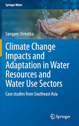 Climate Change Impacts and Adaptation in Water Resources and Water Use Sectors: Case studies from Southeast Asia