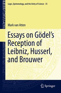 Front cover_Essays On Goidel's Reception Of Leibniz, Husserl, And Brouwer