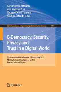 E-Democracy, Security, Privacy and Trust in a Digital World: 5th International Conference, E-Democracy 2013, Athens, Greece, December 5-6, 2013, Revised Selected Papers by Alexander B. Sideridis