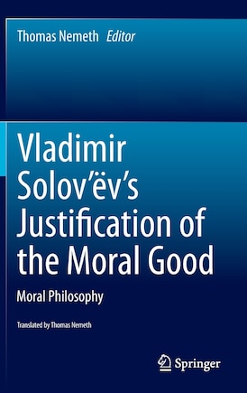 Vladimir Solov'ev's Justification Of The Moral Good: Moral Philosophy