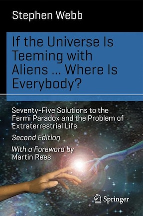 If the Universe Is Teeming with Aliens ... WHERE IS EVERYBODY?: Seventy-Five Solutions to the Fermi Paradox and the Problem of Extraterrestrial Life