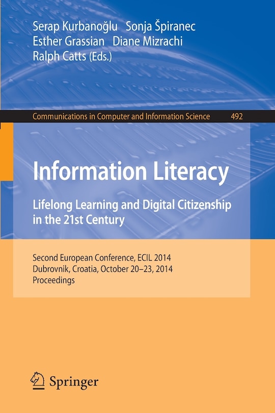 Information Literacy: Lifelong Learning and Digital Citizenship in the 21st Century: Second European Conference, ECIL 2014, Dubrovnik, Croatia, October 20-23, 2014. Proceedings