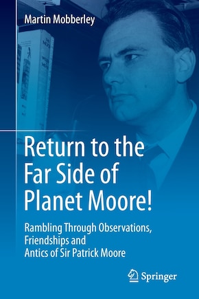 Return to the Far Side of Planet Moore!: Rambling Through Observations, Friendships and Antics of Sir Patrick Moore