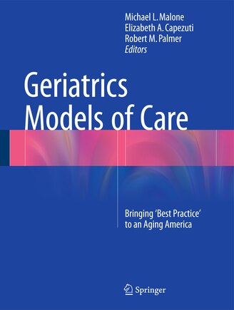 Geriatrics Models of Care: Bringing 'Best Practice' to an Aging America