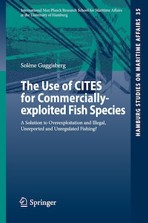 The Use Of Cites For Commercially-exploited Fish Species: A Solution to Overexploitation and Illegal, Unreported and Unregulated Fishing?