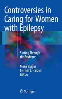 Controversies in Caring for Women with Epilepsy: Sorting Through the Evidence by Mona Sazgar
