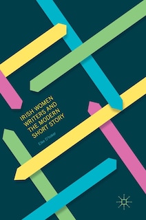 Front cover_Irish Women Writers And The Modern Short Story