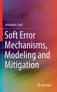 Front cover_Soft Error Mechanisms, Modeling And Mitigation
