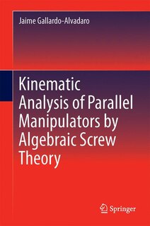 Couverture_Kinematic Analysis Of Parallel Manipulators By Algebraic Screw Theory