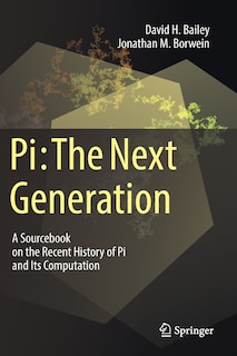 Pi: The Next Generation: A Sourcebook On The Recent History Of Pi And Its Computation