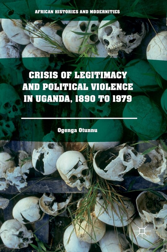 Couverture_Crisis Of Legitimacy And Political Violence In Uganda, 1890 To 1979