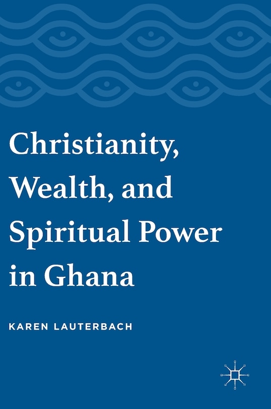 Front cover_Christianity, Wealth, And Spiritual Power In Ghana