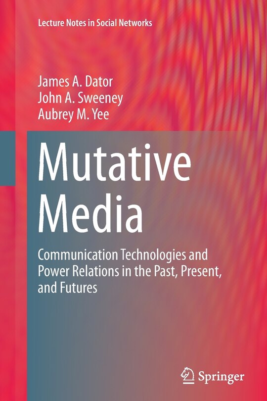 Mutative Media: Communication Technologies And Power Relations In The Past, Present, And Futures