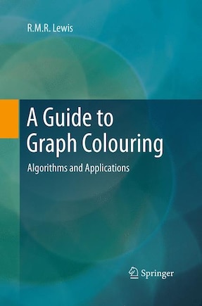 A Guide To Graph Colouring: Algorithms And Applications