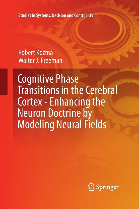 Front cover_Cognitive Phase Transitions In The Cerebral Cortex - Enhancing The Neuron Doctrine By Modeling Neural Fields