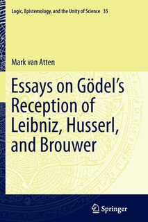 Front cover_Essays On Goidel's Reception Of Leibniz, Husserl, And Brouwer
