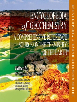 Encyclopedia Of Geochemistry: A Comprehensive Reference Source On The Chemistry Of The Earth