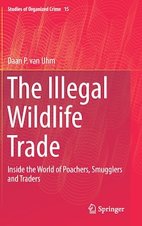 The Illegal Wildlife Trade: Inside The World Of Poachers, Smugglers And Traders