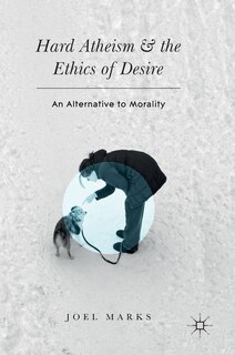 Front cover_Hard Atheism And The Ethics Of Desire