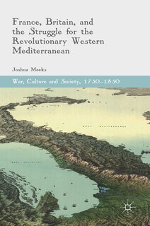 Couverture_France, Britain, And The Struggle For The Revolutionary Western Mediterranean