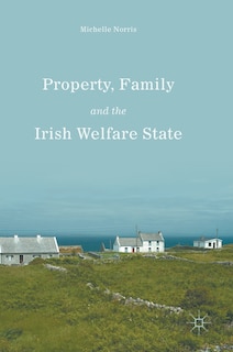 Front cover_Property, Family And The Irish Welfare State