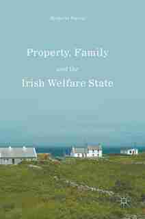 Property, Family And The Irish Welfare State by Michelle Norris
