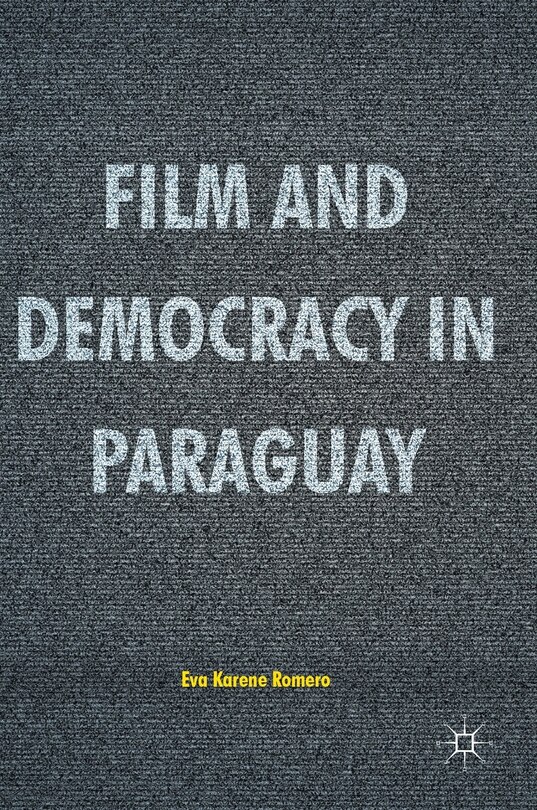 Front cover_Film And Democracy In Paraguay