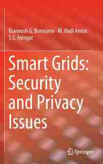 Smart Grids: Security And Privacy Issues by Kianoosh G. Boroojeni