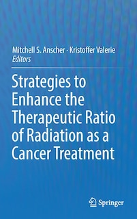 Front cover_Strategies To Enhance The Therapeutic Ratio Of Radiation As A Cancer Treatment